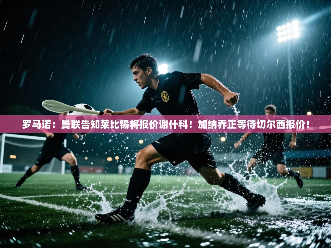 罗马诺：曼联告知莱比锡将报价谢什科！加纳乔正等待切尔西报价！  第1张