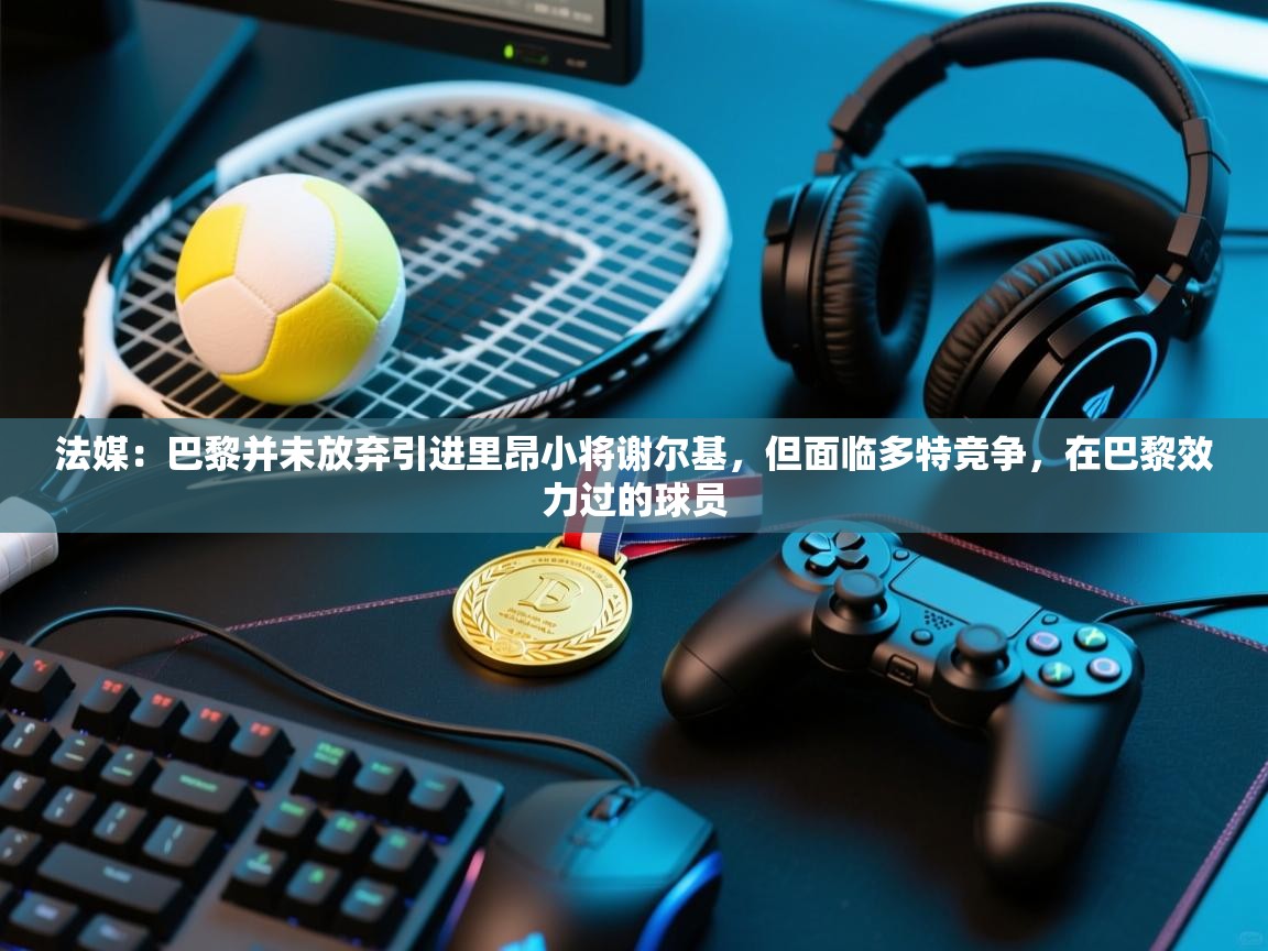 法媒:巴黎并未放弃引进里昂小将谢尔基,但面临多特竞争,在巴黎效力过的球员 法媒:巴黎并未放弃引进里昂小将谢尔基,但面临多特竞争,在巴黎效力过的球员