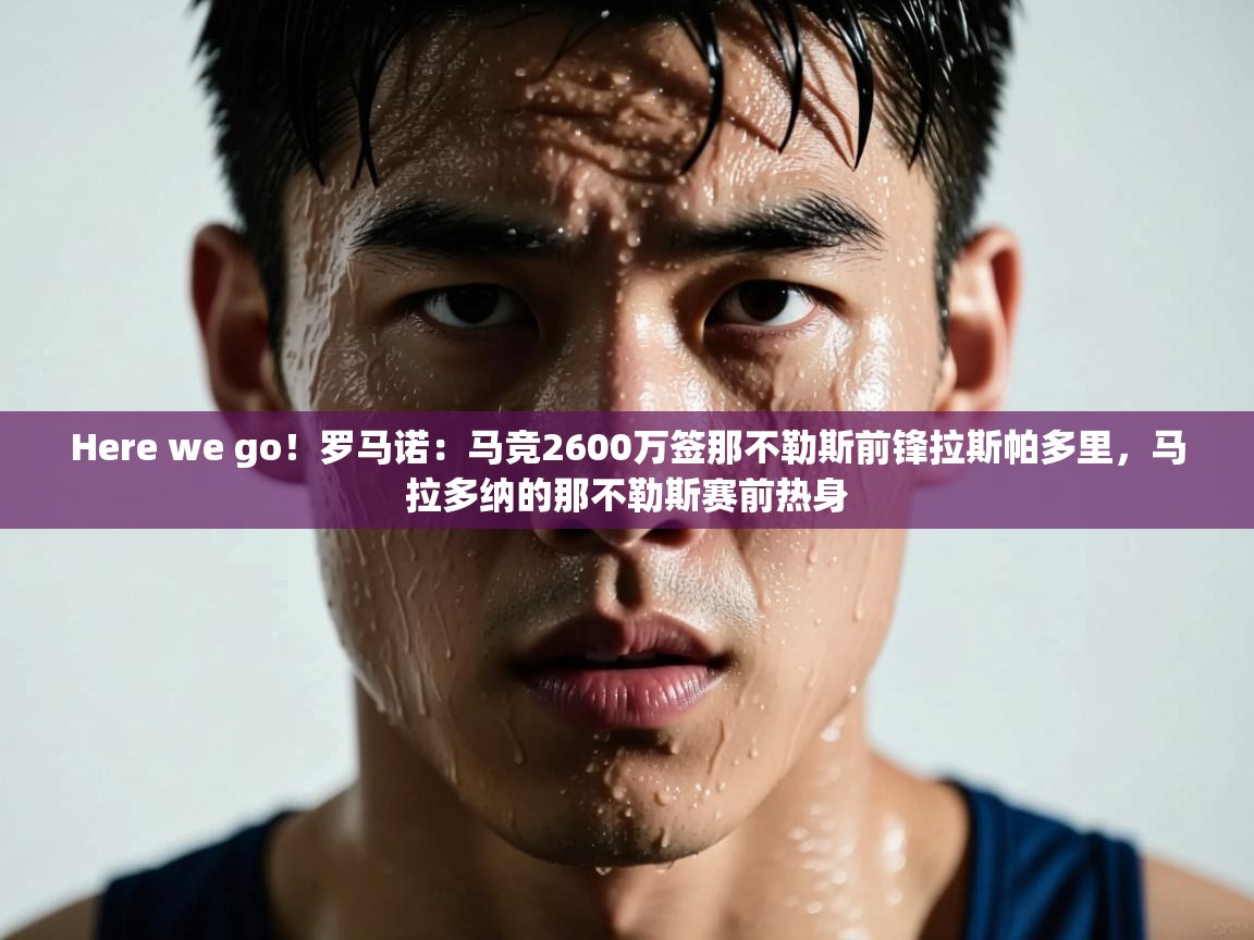 Here we go！罗马诺：马竞2600万签那不勒斯前锋拉斯帕多里，马拉多纳的那不勒斯赛前热身  第2张
