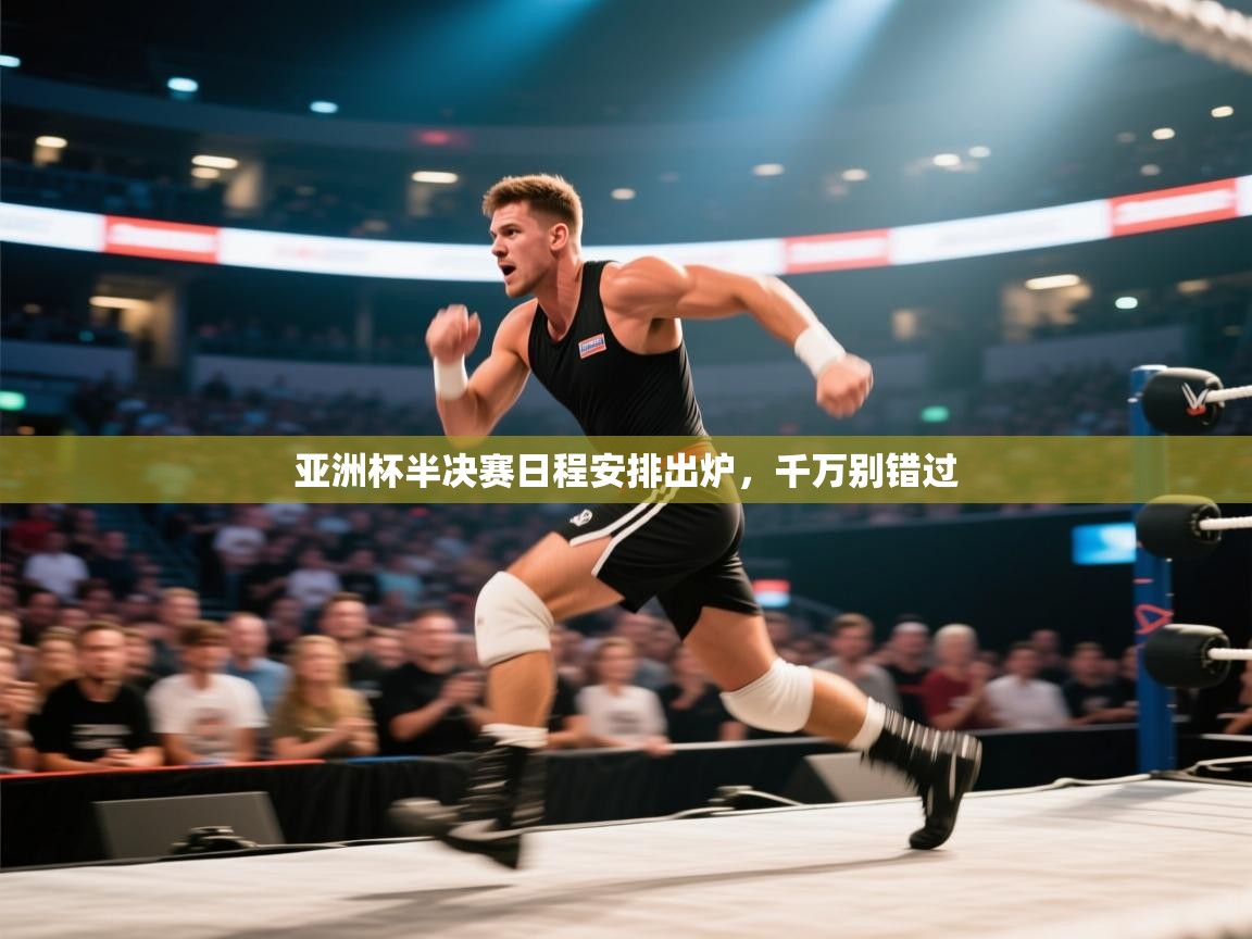 亚洲杯半决赛日程安排出炉，千万别错过