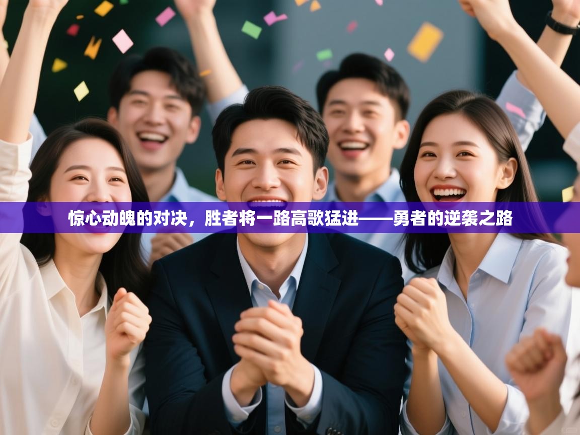 惊心动魄的对决,胜者将一路高歌猛进——勇者的逆袭之路 第2张